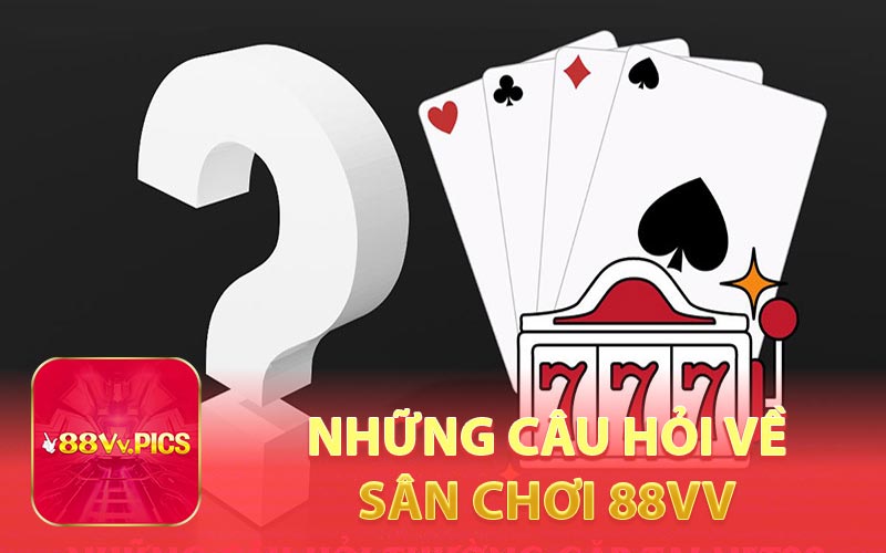 Những câu hỏi về sân chơi 88VV