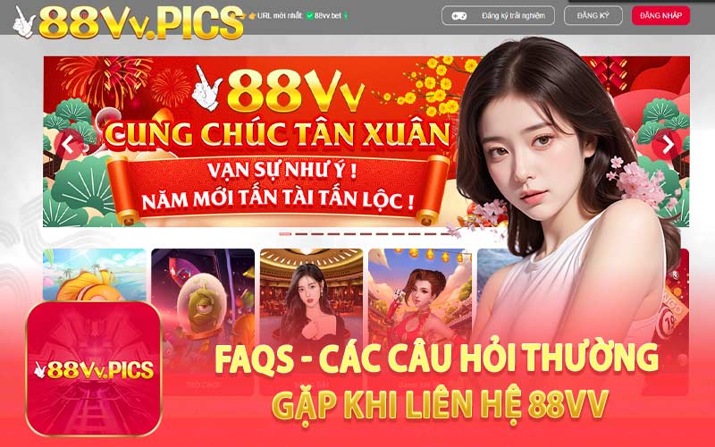 FAQs - Các Câu Hỏi Thường Gặp Khi Liên Hệ 88VV